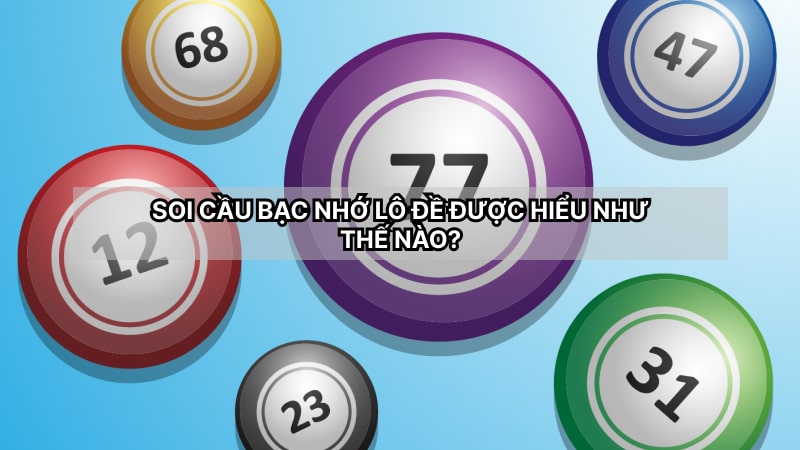 Nắm và hiểu đủ, đúng về soi cầu lô đề theo bạc nhớ